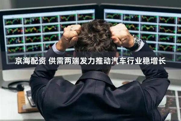 京海配资 供需两端发力推动汽车行业稳增长