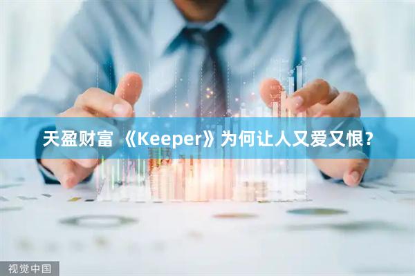 天盈财富 《Keeper》为何让人又爱又恨？